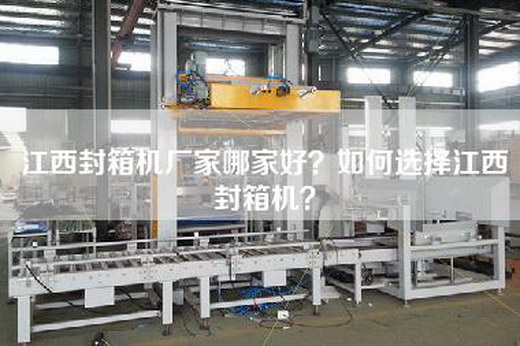 江西封箱机厂家哪家好？如何选择江西封箱机？