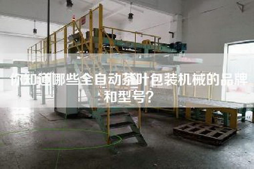 你知道哪些全自动茶叶包装机械的品牌和型号？