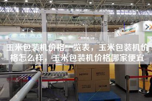 玉米包装机价格一览表，玉米包装机价格怎么样，玉米包装机价格哪家便宜