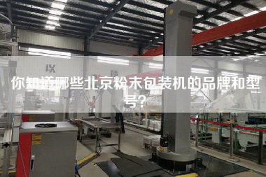 你知道哪些北京粉末包装机的品牌和型号？