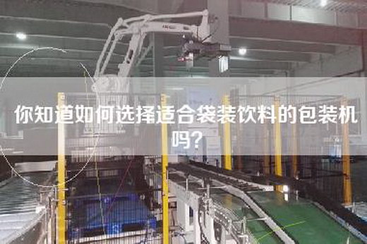 你知道如何选择适合袋装饮料的包装机吗？