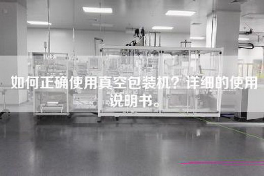 如何正确使用真空包装机？详细的使用说明书。
