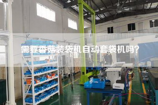需要香菇装袋机自动套袋机吗？