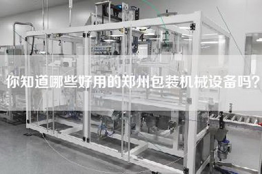 你知道哪些好用的郑州包装机械设备吗？
