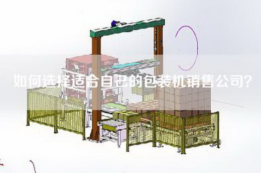 如何选择适合自己的包装机销售公司？