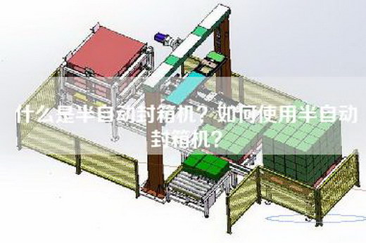 什么是半自动封箱机？如何使用半自动封箱机？