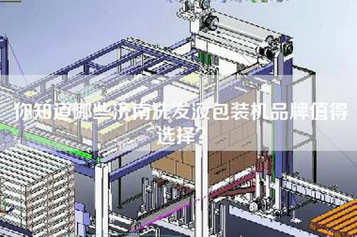 你知道哪些济南洗发液包装机品牌值得选择？