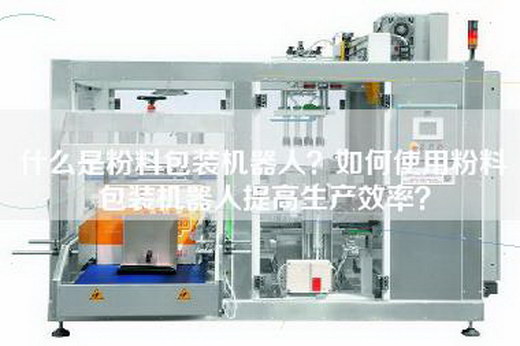 什么是粉料包装机器人？如何使用粉料包装机器人提高生产效率？