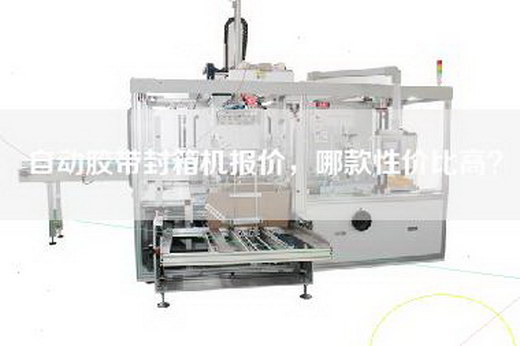 自动胶带封箱机报价，哪款性价比高？