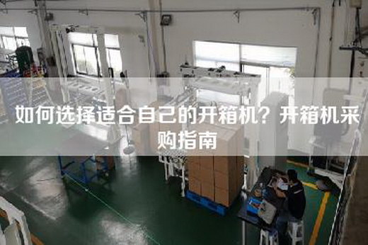如何选择适合自己的开箱机？开箱机采购指南