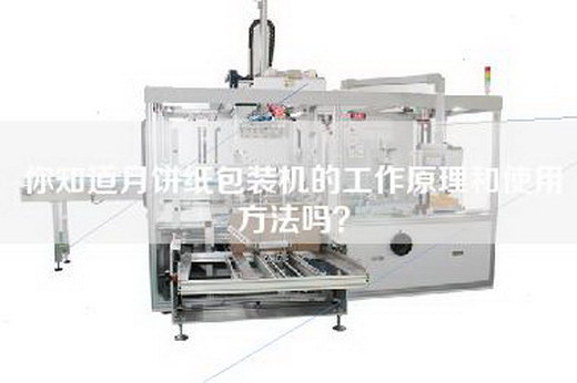 你知道月饼纸包装机的工作原理和使用方法吗？