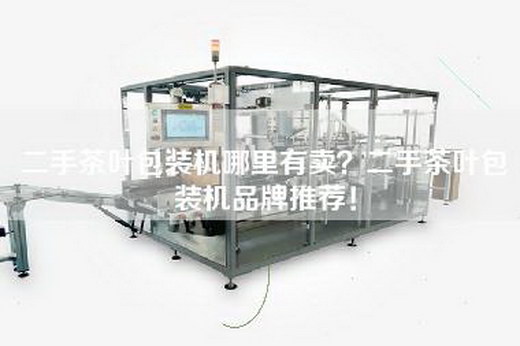 二手茶叶包装机哪里有卖？二手茶叶包装机品牌推荐！