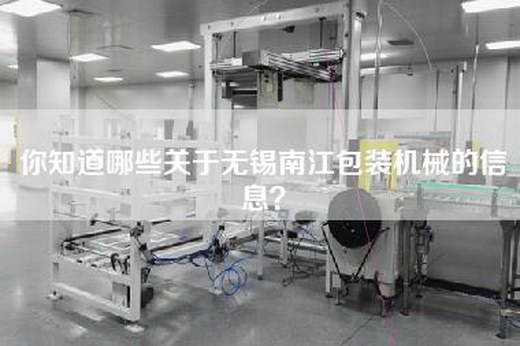 你知道哪些关于无锡南江包装机械的信息？