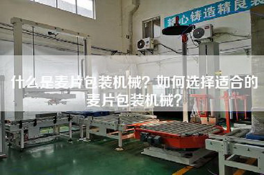 什么是麦片包装机械？如何选择适合的麦片包装机械？
