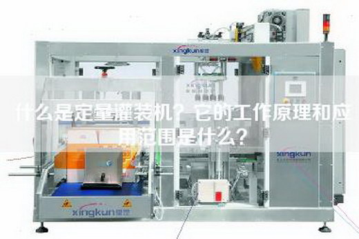 什么是定量灌装机？它的工作原理和应用范围是什么？