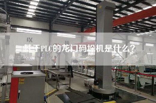 基于PLC的龙门码垛机是什么？