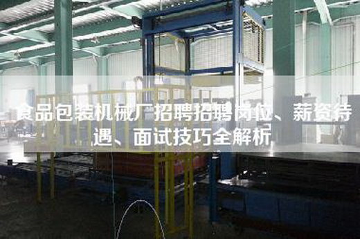 食品包装机械厂招聘招聘岗位、薪资待遇、面试技巧全解析