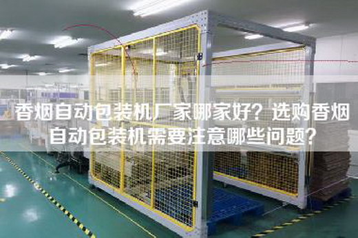 香烟自动包装机厂家哪家好？选购香烟自动包装机需要注意哪些问题？