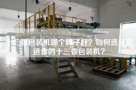十三香包装机哪个牌子好？如何选择最适合的十三香包装机？