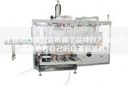 全自动口罩包装机哪个品牌好？如何选择最适合自己的口罩包装机？