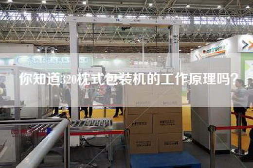 你知道320枕式包装机的工作原理吗？