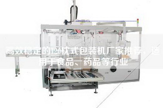 高效稳定的120枕式包装机厂家推荐，适用于食品、药品等行业