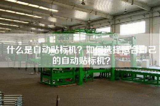 什么是自动贴标机？如何选择适合自己的自动贴标机？