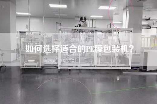 如何选择适合的PE膜包装机？