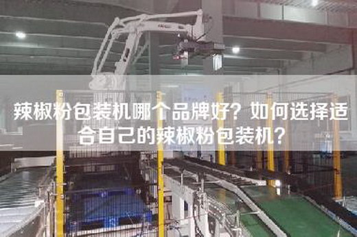 辣椒粉包装机哪个品牌好？如何选择适合自己的辣椒粉包装机？