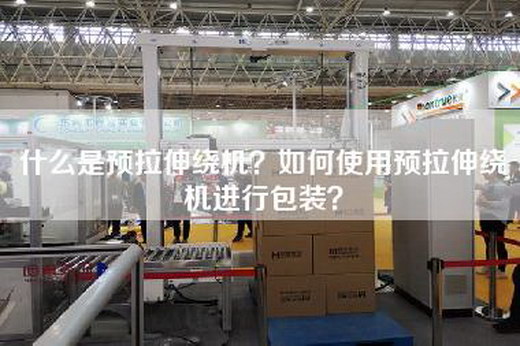 什么是预拉伸绕机？如何使用预拉伸绕机进行包装？