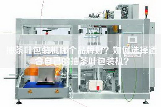 抽茶叶包装机哪个品牌好？如何选择适合自己的抽茶叶包装机？