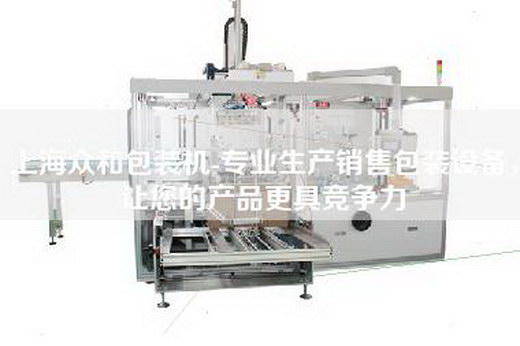 上海众和包装机-专业生产销售包装设备，让您的产品更具竞争力