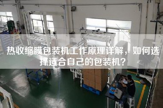 热收缩膜包装机工作原理详解，如何选择适合自己的包装机？