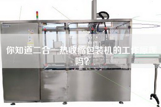你知道二合一热收缩包装机的工作原理吗？