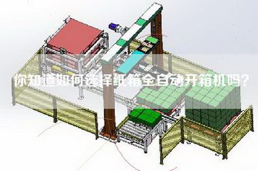 你知道如何选择纸箱全自动开箱机吗？