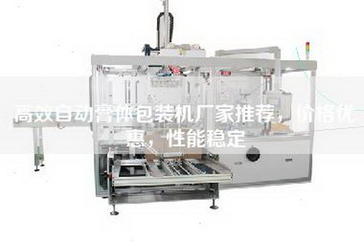 高效自动膏体包装机厂家推荐，价格优惠，性能稳定