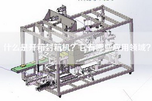 什么是开箱封箱机？它有哪些应用领域？