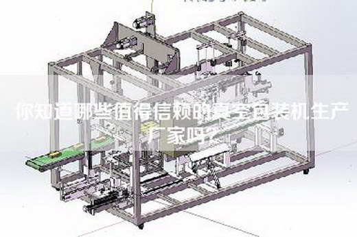 你知道哪些值得信赖的真空包装机生产厂家吗？