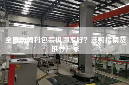 全自动饲料包装机哪家好？选购指南及推荐厂家