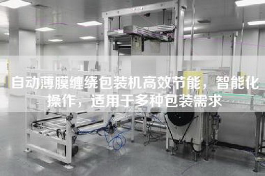 自动薄膜缠绕包装机高效节能，智能化操作，适用于多种包装需求