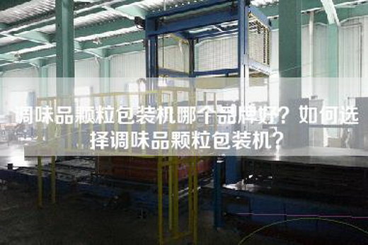 调味品颗粒包装机哪个品牌好？如何选择调味品颗粒包装机？