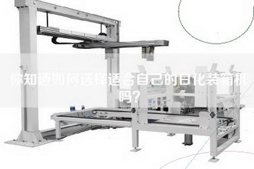 你知道如何选择适合自己的日化装箱机吗？