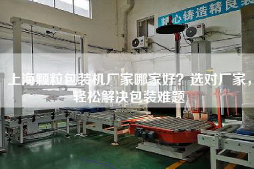上海颗粒包装机厂家哪家好？选对厂家，轻松解决包装难题
