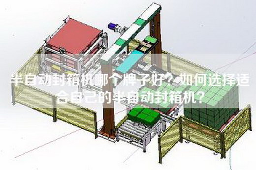 半自动封箱机哪个牌子好？如何选择适合自己的半自动封箱机？