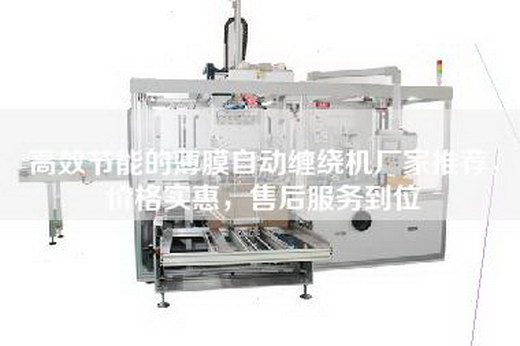 高效节能的薄膜自动缠绕机厂家推荐，价格实惠，售后服务到位