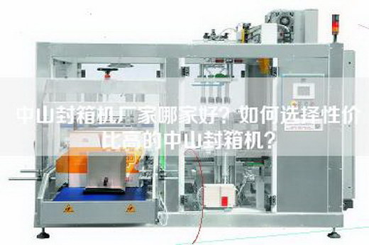 中山封箱机厂家哪家好？如何选择性价比高的中山封箱机？