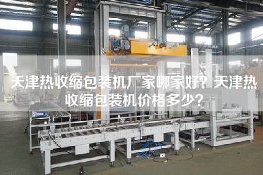 天津热收缩包装机厂家哪家好？天津热收缩包装机价格多少？