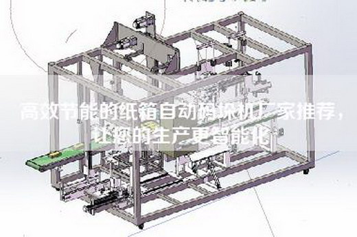 高效节能的纸箱自动码垛机厂家推荐，让您的生产更智能化