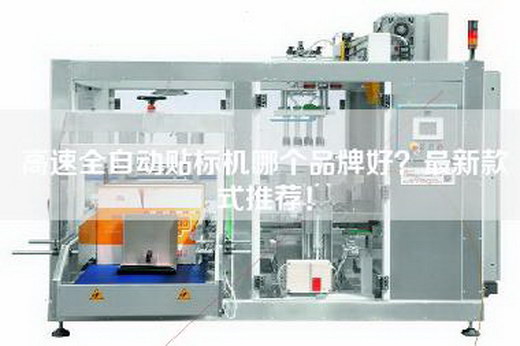 高速全自动贴标机哪个品牌好？最新款式推荐！