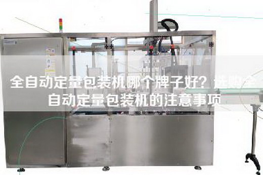 全自动定量包装机哪个牌子好？选购全自动定量包装机的注意事项